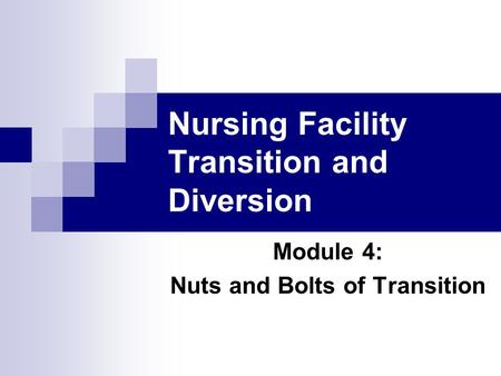 Nursing Facility Transition and Diversion Module 4: Nuts and Bolts of Transition.