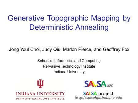 Generative Topographic Mapping by Deterministic Annealing Jong Youl Choi, Judy Qiu, Marlon Pierce, and Geoffrey Fox School of Informatics and Computing.