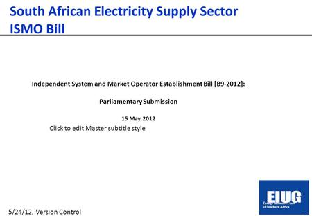 1 Click to edit Master subtitle style 5/24/12, Version Control South African Electricity Supply Sector ISMO Bill Independent System and Market Operator.