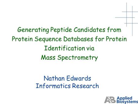 Generating Peptide Candidates from Protein Sequence Databases for Protein Identification via Mass Spectrometry Nathan Edwards Informatics Research.