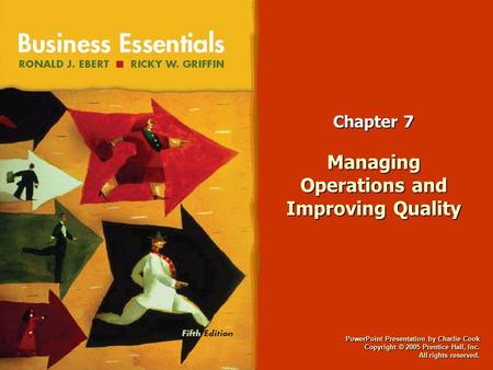 PowerPoint Presentation by Charlie Cook Copyright © 2005 Prentice Hall, Inc. All rights reserved. Chapter 7 Managing Operations and Improving Quality.