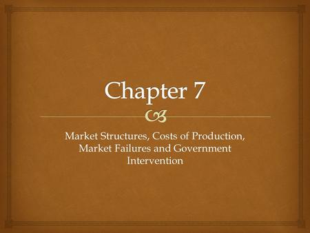 Market Structures, Costs of Production, Market Failures and Government Intervention.