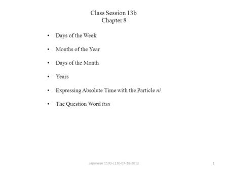 Days of the Week Months of the Year Days of the Month Years Expressing Absolute Time with the Particle ni The Question Word itsu Japanese 1100-L13b-07-18-20121.