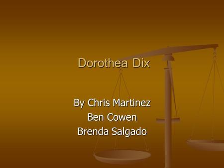 Dorothea Dix Dorothea Dix By Chris Martinez Ben Cowen Brenda Salgado.