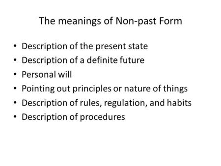 The meanings of Non-past Form Description of the present state Description of a definite future Personal will Pointing out principles or nature of things.