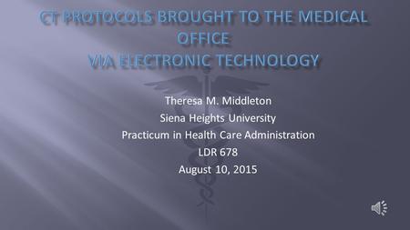 Theresa M. Middleton Siena Heights University Practicum in Health Care Administration LDR 678 August 10, 2015.