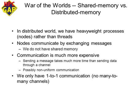 War of the Worlds -- Shared-memory vs. Distributed-memory In distributed world, we have heavyweight processes (nodes) rather than threads Nodes communicate.