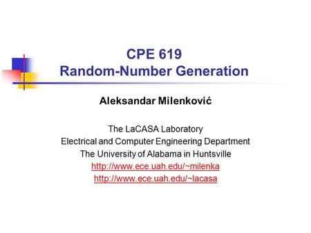 CPE 619 Random-Number Generation Aleksandar Milenković The LaCASA Laboratory Electrical and Computer Engineering Department The University of Alabama in.