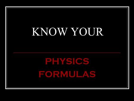 KNOW YOUR PHYSICS FORMULAS. FORCE NET = (MASS)(ACCELERATI ON) SUM OF FORCES UP + SUM OF FORCES DOWNWARD SUM OF FORCES TO THE RIGHT + SUM OF FORCES TO.