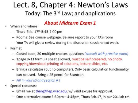 About Midterm Exam 1 When and where – Thurs Feb. 17 th 5:45-7:00 pm – Rooms: See course webpage. Be sure report to your TA’s room – Your TA will give a.