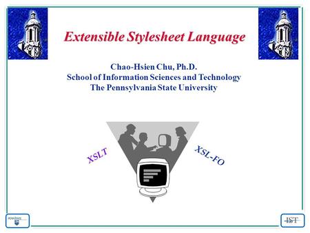 Extensible Stylesheet Language Chao-Hsien Chu, Ph.D. School of Information Sciences and Technology The Pennsylvania State University XSL-FO XSLT.