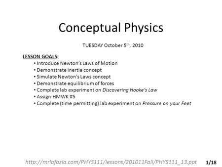 Conceptual Physics  TUESDAY October 5 th, 2010 LESSON GOALS: Introduce Newton’s Laws of Motion.