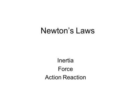 Newton’s Laws Inertia Force Action Reaction Isaac Newton (1642-1727) Life & Character –Born at Woolsthorpe in Lincolnshire (England) –entered Cambridge.