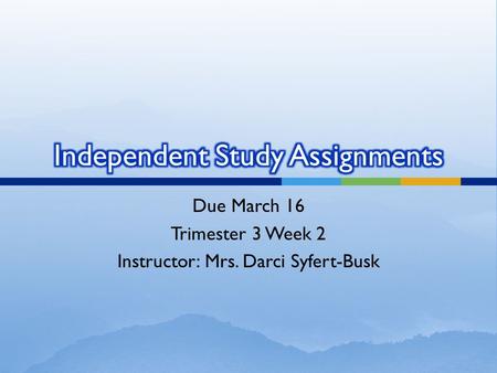 Due March 16 Trimester 3 Week 2 Instructor: Mrs. Darci Syfert-Busk.