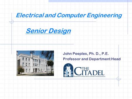 Electrical and Computer Engineering Senior Design John Peeples, Ph. D., P.E. Professor and Department Head.