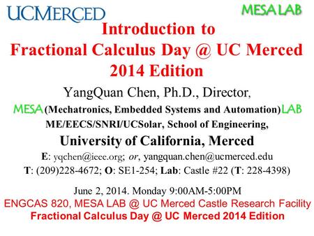 MESA LAB Introduction to Fractional Calculus UC Merced 2014 Edition YangQuan Chen, Ph.D., Director, MESA LAB MESA (Mechatronics, Embedded Systems.