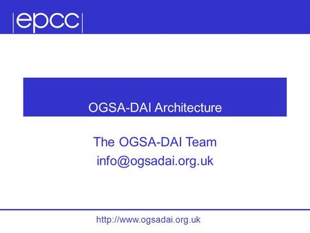 OGSA-DAI Architecture The OGSA-DAI Team