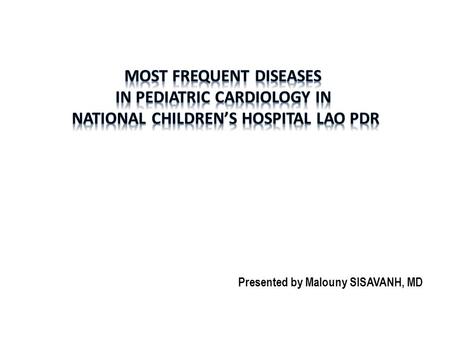 Presented by Malouny SISAVANH, MD. Summary of Cases * Repeated or follow-up exams included. † “Others” indicates any acquired cardiac problems from infectious,