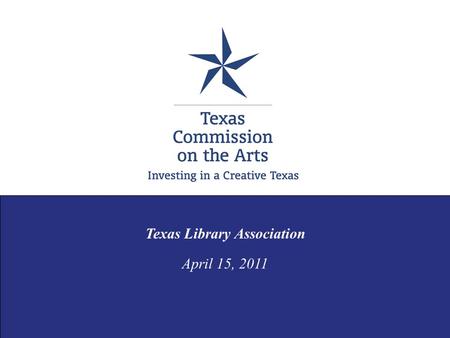 Texas Library Association April 15, 2011. TCA PURPOSE Mission: to advance our state economically and culturally by investing in a creative Texas. award.