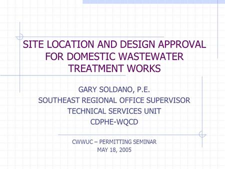 SITE LOCATION AND DESIGN APPROVAL FOR DOMESTIC WASTEWATER TREATMENT WORKS GARY SOLDANO, P.E. SOUTHEAST REGIONAL OFFICE SUPERVISOR TECHNICAL SERVICES UNIT.