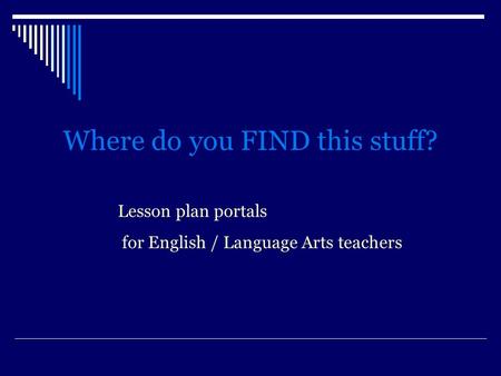 Where do you FIND this stuff? Lesson plan portals for English / Language Arts teachers.