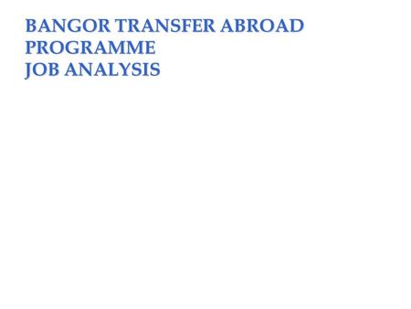 BANGOR TRANSFER ABROAD PROGRAMME JOB ANALYSIS. Copyright © 2011 Pearson Education, Inc. publishing as Prentice Hall4–2 The Basics of Job Analysis: Terms.