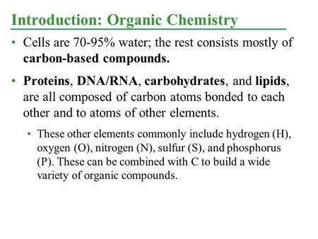 Cells are 70-95% water; the rest consists mostly of carbon-based compounds. Proteins, DNA/RNA, carbohydrates, and lipids, are all composed of carbon atoms.