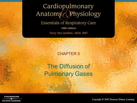 Copyright © 2008 Thomson Delmar Learning CHAPTER 3 The Diffusion of Pulmonary Gases.