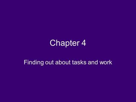 Chapter 4 Finding out about tasks and work. Terminology GOAL: End result or objective TASK: An activity that a person has to do to accomplish a goal ACTION: