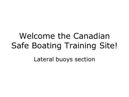 Welcome the Canadian Safe Boating Training Site! Lateral buoys section.