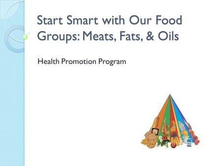 Start Smart with Our Food Groups: Meats, Fats, & Oils Health Promotion Program.