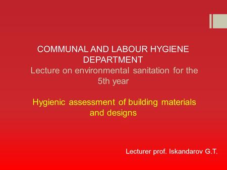 COMMUNAL AND LABOUR HYGIENE DEPARTMENT Lecture on environmental sanitation for the 5th year Hygienic assessment of building materials and designs Lecturer.