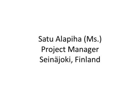 Satu Alapiha (Ms.) Project Manager Seinäjoki, Finland.