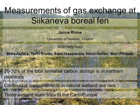 Measurements of gas exchange at Siikaneva boreal fen J. Rinne 1, T. Riutta 2, M. Aurela 3, M. Pihlatie 1, S. Haapanala 1, H. Hellén 4, J.-P. Tuovinen 3,