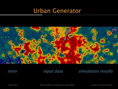 Tampere University of TechnologySanna IltanenEDGE Laboratory for Architectural and Urban Research Urban Generator introinput datasimulation results.