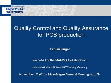 Quality Control and Quality Assurance for PCB production Fabian Kuger on behalf of the MAMMA Collaboration Julius-Maximilians Universität Würzburg, Germany.