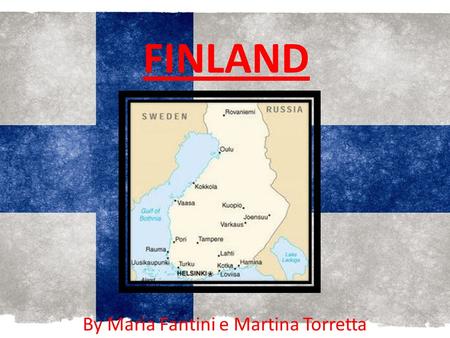 FINLAND By Maria Fantini e Martina Torretta. BORDERS AND TERRITORY Finland borders with Norway on to the West and on to the North; with Sweden on to the.