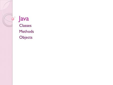 Java Classes Methods Objects. Classes Classes We have been using classes ever since we started programming in Java Whenever we use the keyword class.