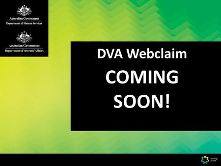 COMING SOON! DVA Webclaim. DVA Webclaim is a real-time web-based DVA claiming channel. And, will be available at no cost.