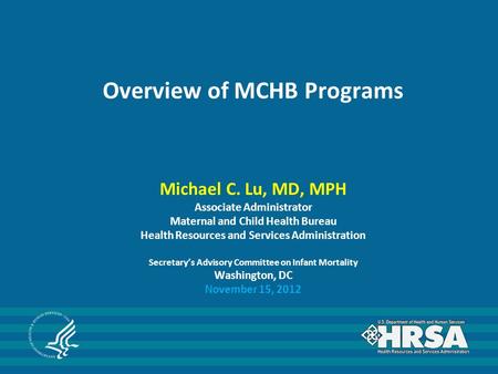 Overview of MCHB Programs Michael C. Lu, MD, MPH Associate Administrator Maternal and Child Health Bureau Health Resources and Services Administration.