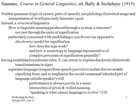 Performing the Past, Spring 2001, Lect 17 1 Saussure, Course in General Linguistics, ed. Bally & Sechehaye (1915) Neither grammar (logic of syntax, parts.