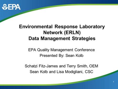 Environmental Response Laboratory Network (ERLN) Data Management Strategies 1 EPA Quality Management Conference Presented By: Sean Kolb Schatzi Fitz-James.