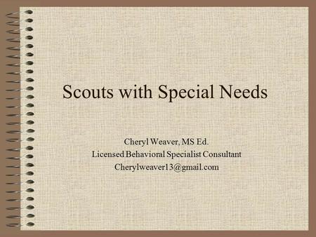 Scouts with Special Needs Cheryl Weaver, MS Ed. Licensed Behavioral Specialist Consultant