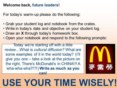 Welcome back, future leaders! For today’s warm-up please do the following: Grab your student log and notebook from the crates. Write in today’s date and.