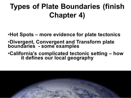 Types of Plate Boundaries (finish Chapter 4) Hot Spots – more evidence for plate tectonics Divergent, Convergent and Transform plate boundaries - some.