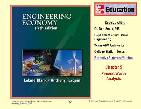 Slide Sets to accompany Blank & Tarquin, Engineering Economy, 6 th Edition, 2005 © 2005 by McGraw-Hill, New York, N.Y All Rights Reserved 5-1 Developed.