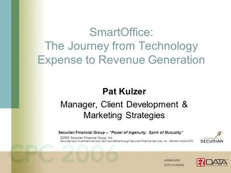 SmartOffice: The Journey from Technology Expense to Revenue Generation Pat Kulzer Manager, Client Development & Marketing Strategies Securian Financial.