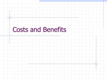 Costs and Benefits. Benefits Direct Cost Reduction. Cost displacement. Revenue Enhancement. Indirect Cost Avoidance. Performance Enhancement. Risk Reduction.