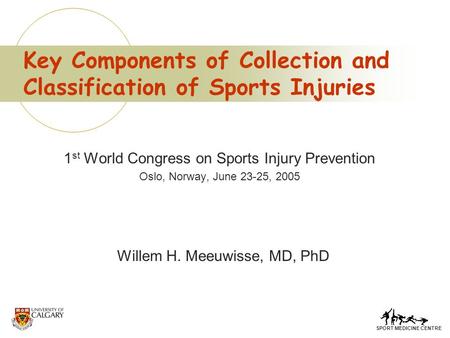 SPORT MEDICINE CENTRE 1 st World Congress on Sports Injury Prevention Oslo, Norway, June 23-25, 2005 Willem H. Meeuwisse, MD, PhD Key Components of Collection.