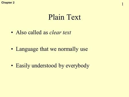 1 Chapter 2 Plain Text Also called as clear text Language that we normally use Easily understood by everybody.